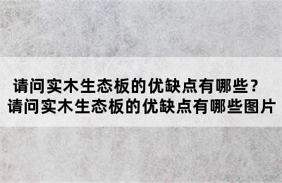 请问实木生态板的优缺点有哪些？ 请问实木生态板的优缺点有哪些图片